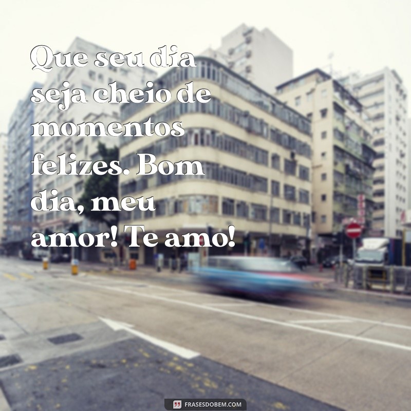 Mensagens de Bom Dia para Encantar o Seu Amor: Eu Te Amo! 