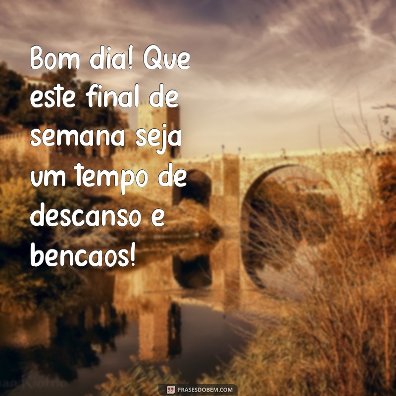 Mensagens Inspiradoras para um Bom Dia e um Final de Semana Abençoado 