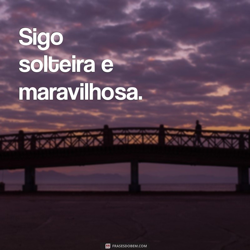 Frases Inspiradoras para Fotos de Solteira: Celebre Sua Liberdade e Autoconfiança 