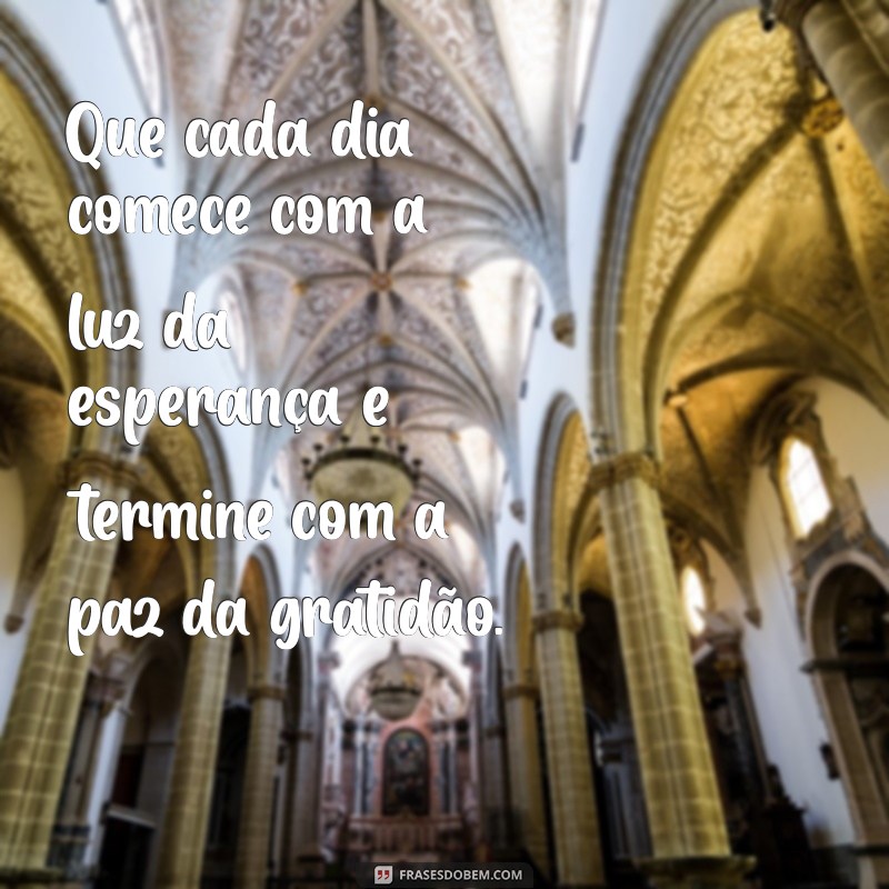 msg de luz e paz Que cada dia comece com a luz da esperança e termine com a paz da gratidão.