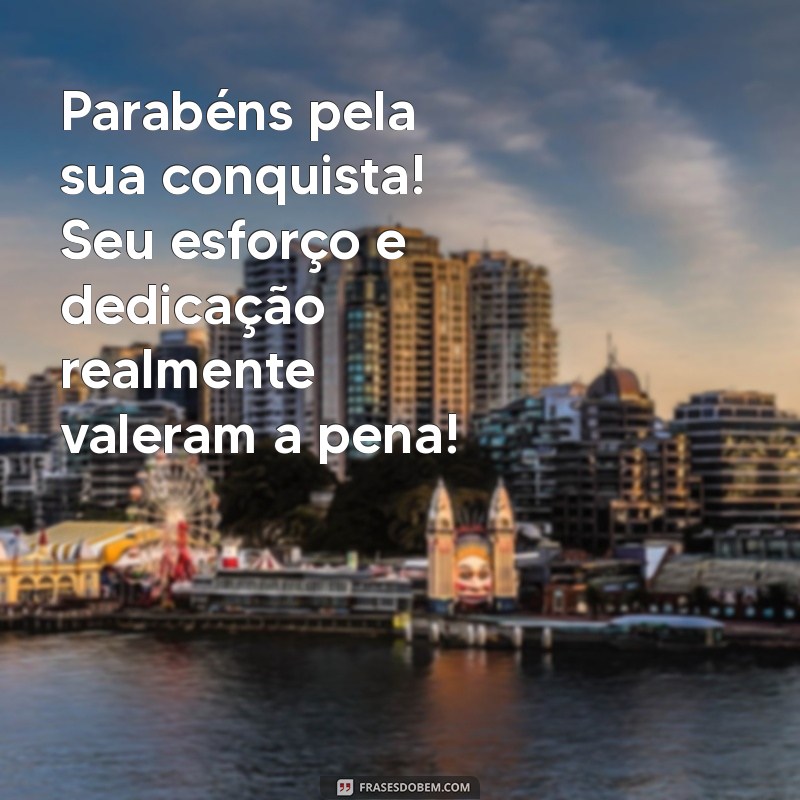 mensagem para parabenizar uma conquista Parabéns pela sua conquista! Seu esforço e dedicação realmente valeram a pena!