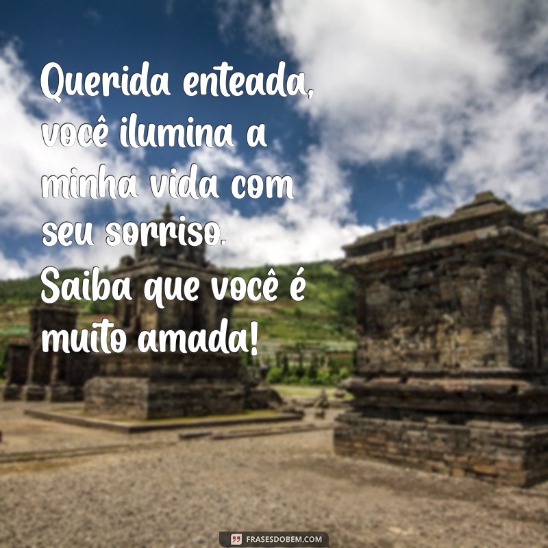 mensagem de carinho para enteada Querida enteada, você ilumina a minha vida com seu sorriso. Saiba que você é muito amada!