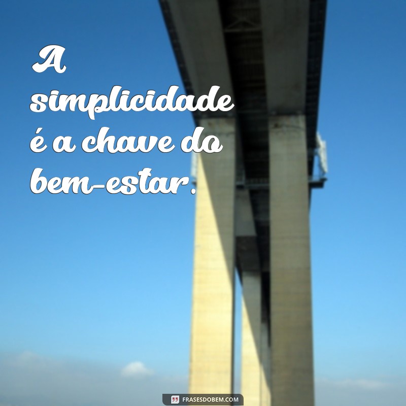 Frases Inspiradoras sobre Simplicidade: Encontre Beleza na Vida Cotidiana 