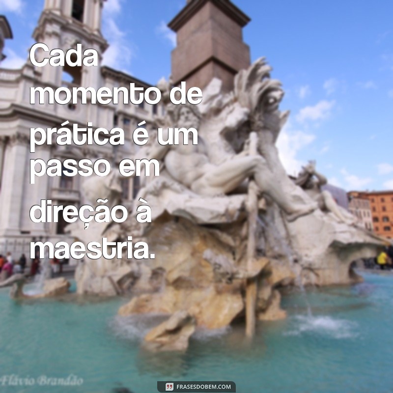 Frases Inspiradoras: Como a Prática Conduz à Perfeição 