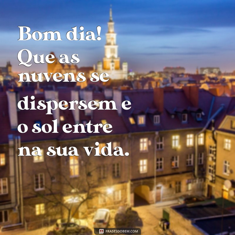 Frases Inspiradoras de Bom Dia para Começar o Seu Dia com Felicidade 