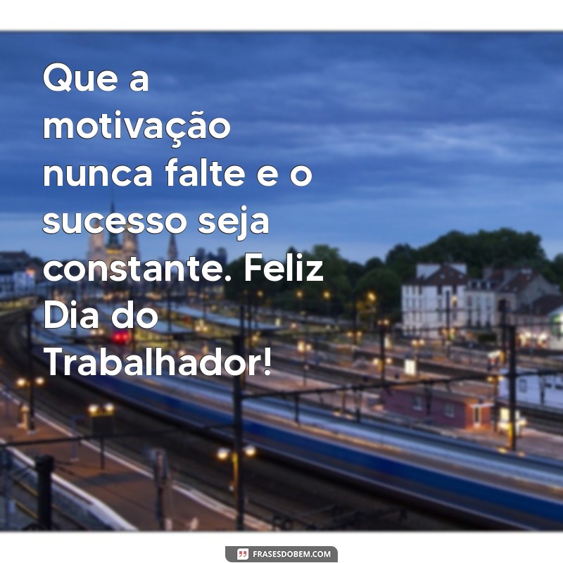 Melhores Frases para Comemorar o Dia do Trabalhador com Alegria 