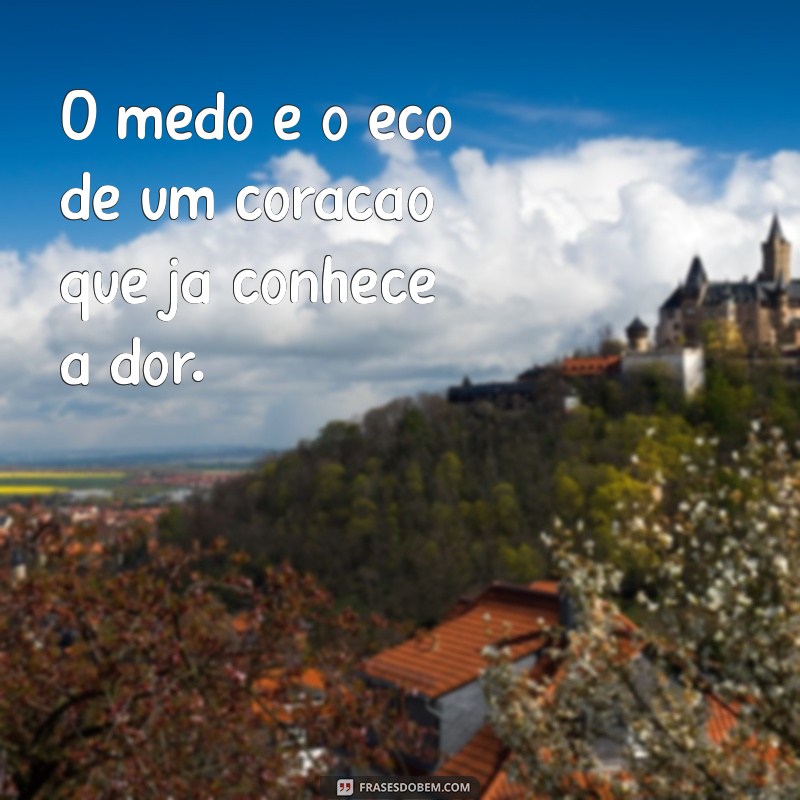 frases com medo O medo é o eco de um coração que já conhece a dor.