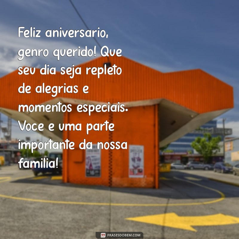 mensagem de feliz aniversário para o genro Feliz aniversário, genro querido! Que seu dia seja repleto de alegrias e momentos especiais. Você é uma parte importante da nossa família!