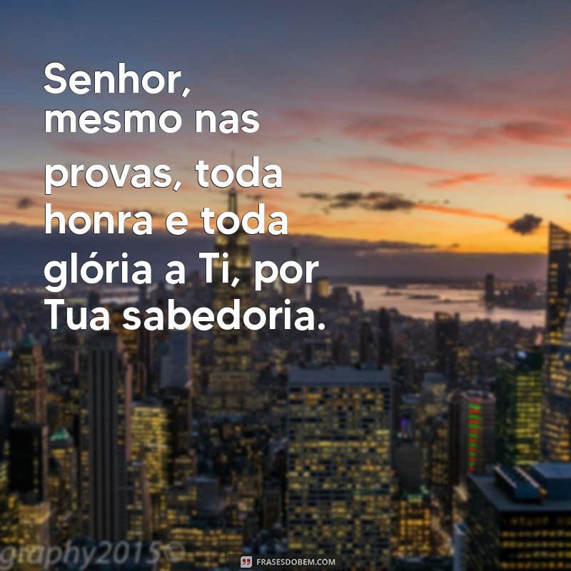 Frases Inspiradoras: Toda Honra e Toda Glória a Ti, Senhor 