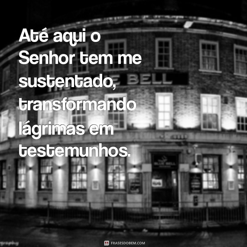 Como a Fé em Deus Sustenta Nossas Vidas: Reflexões sobre Até Aqui o Senhor Tem Me Sustentado 