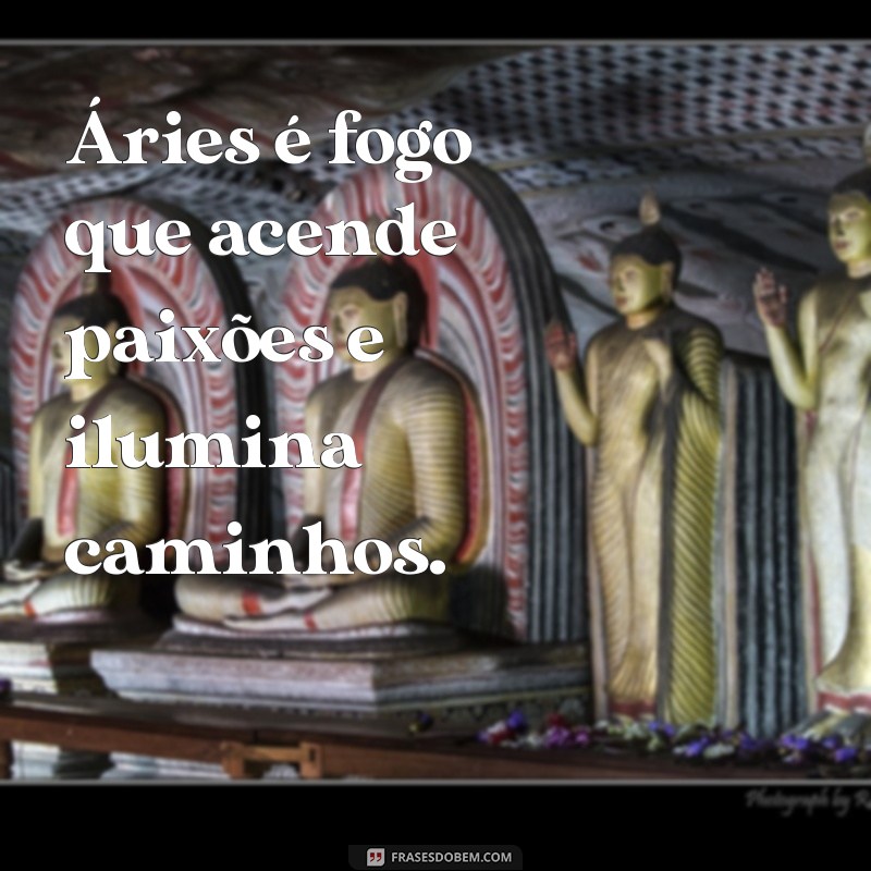 aries é fogo Áries é fogo que acende paixões e ilumina caminhos.