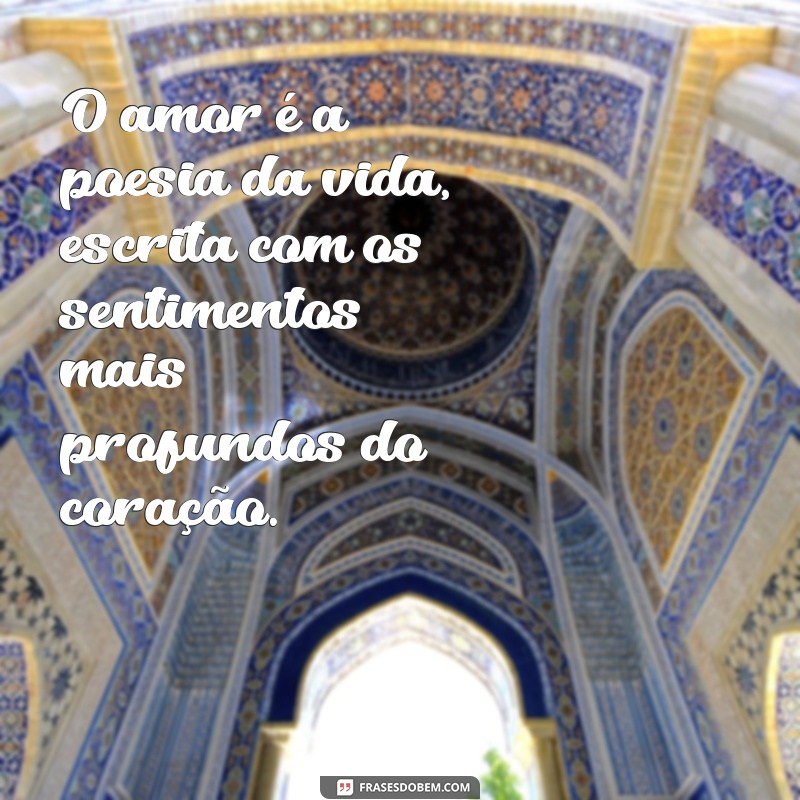 lindas frases de amor O amor é a poesia da vida, escrita com os sentimentos mais profundos do coração.