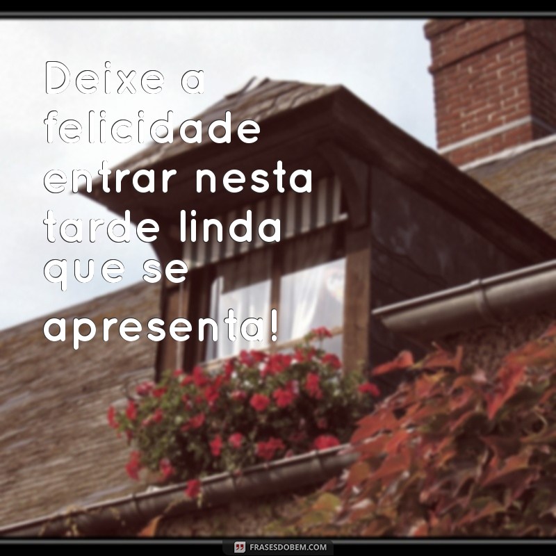 Frases Inspiradoras para uma Tarde Feliz: Espalhe Alegria e Positividade! 