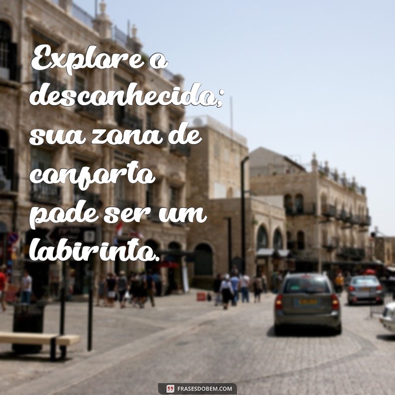 Frases Inspiradoras para Sair da Sua Zona de Conforto 