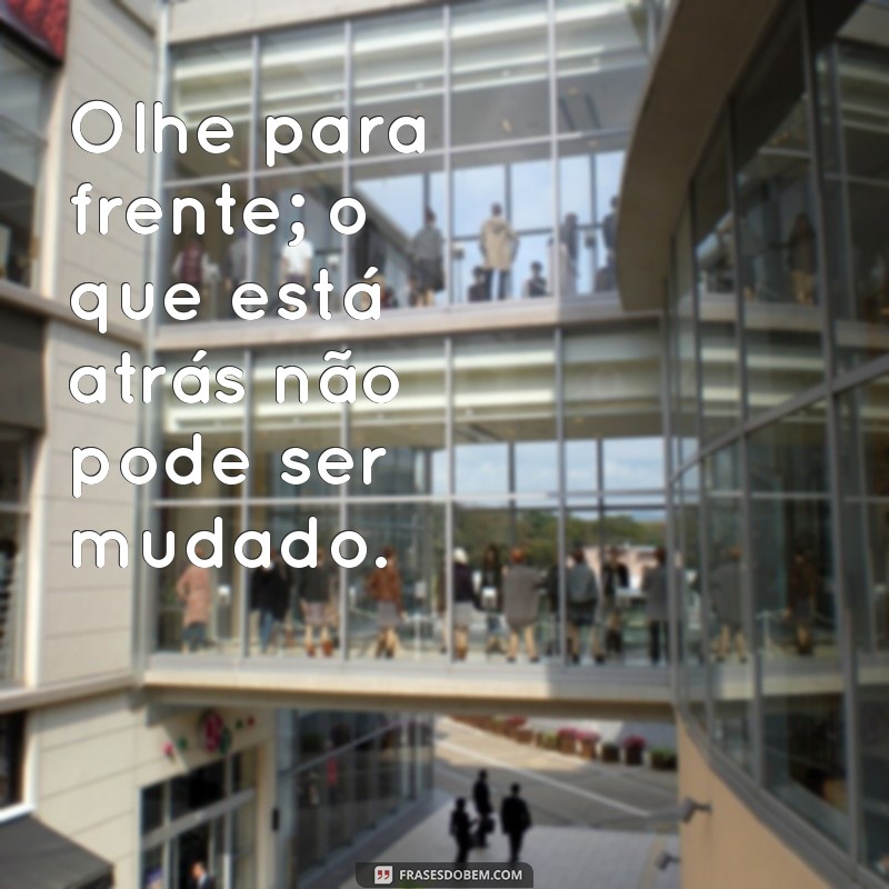 Frases Inspiradoras para Olhar para Frente e Superar Desafios 