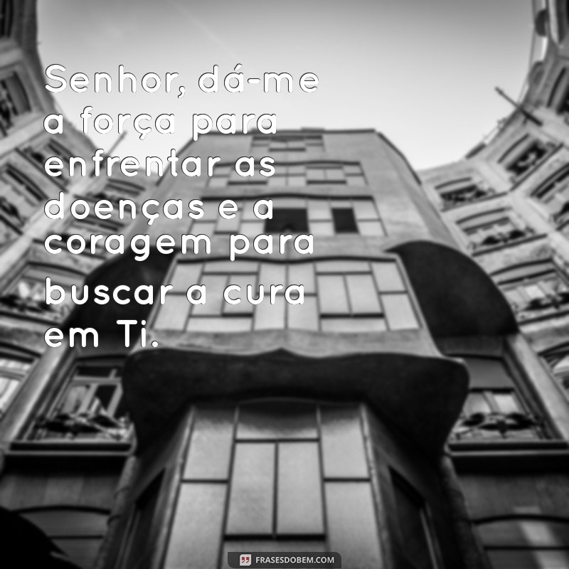oração de cura católica Senhor, dá-me a força para enfrentar as doenças e a coragem para buscar a cura em Ti.
