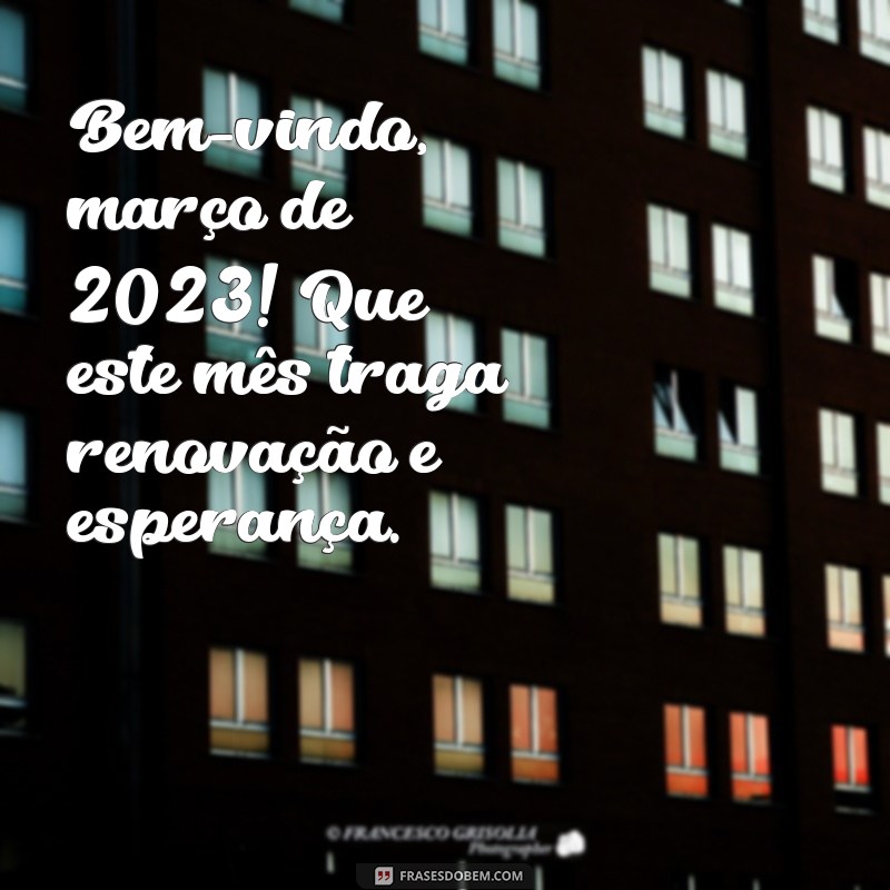 bem vindo março 2023 Bem-vindo, março de 2023! Que este mês traga renovação e esperança.