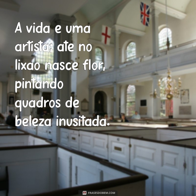 Frases Inspiradoras: Até no Lixão Nasce Flor 