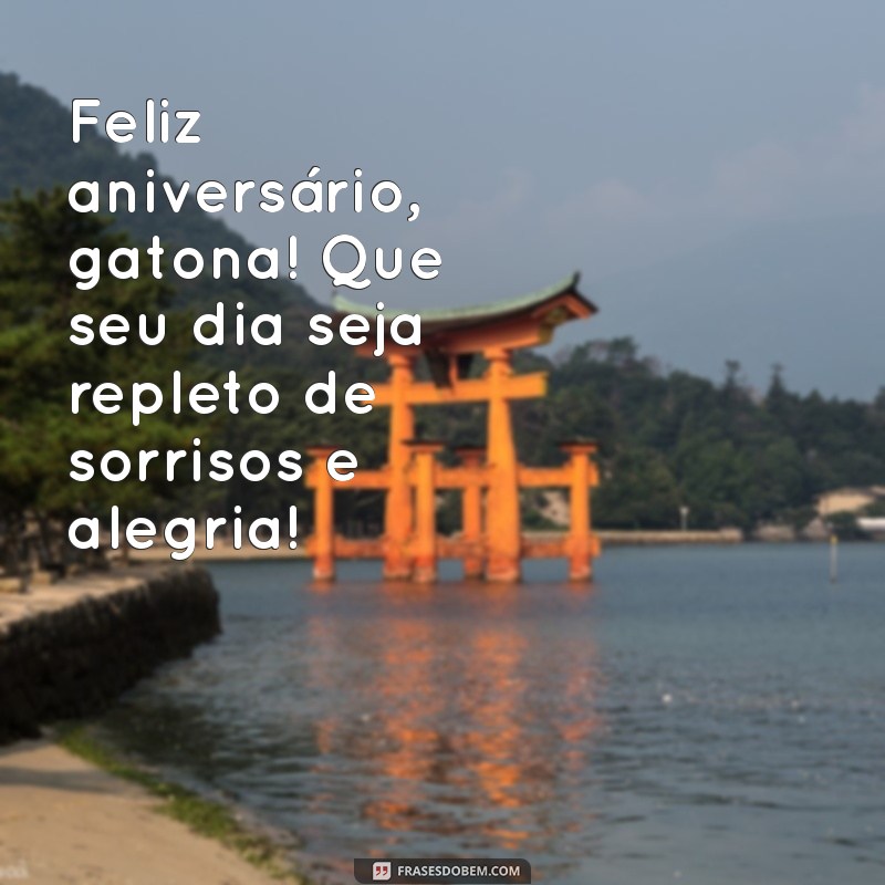 feliz aniversário gatona Feliz aniversário, gatona! Que seu dia seja repleto de sorrisos e alegria!