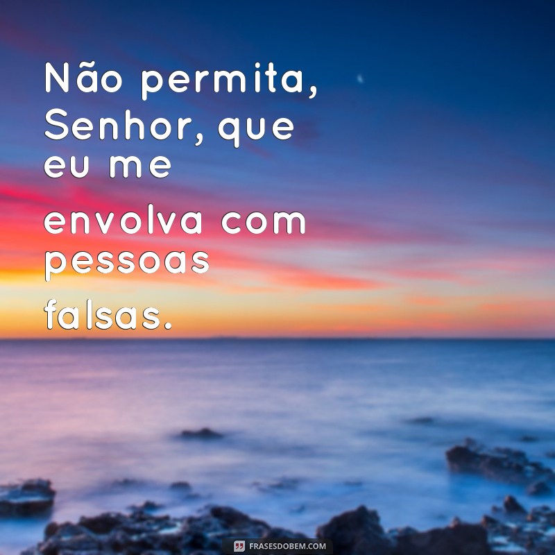 Descubra as Melhores Frases de Deus para se Proteger de Pessoas Falsas 