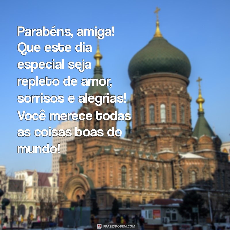 mensagens de parabéns amiga Parabéns, amiga! Que este dia especial seja repleto de amor, sorrisos e alegrias! Você merece todas as coisas boas do mundo!