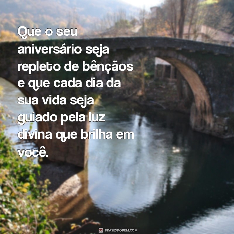 mensagem de aniversário para emocionar amiga religiosa Que o seu aniversário seja repleto de bênçãos e que cada dia da sua vida seja guiado pela luz divina que brilha em você.