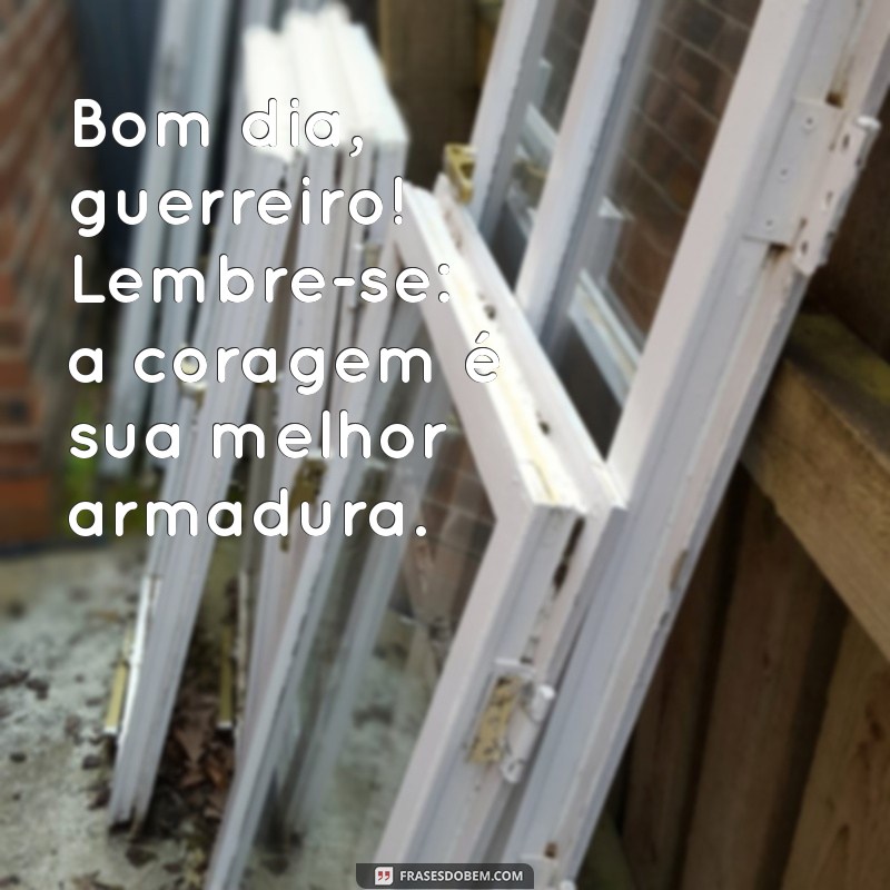 Bom Dia Guerreiro: Frases Inspiradoras para Começar o Dia com Motivação 