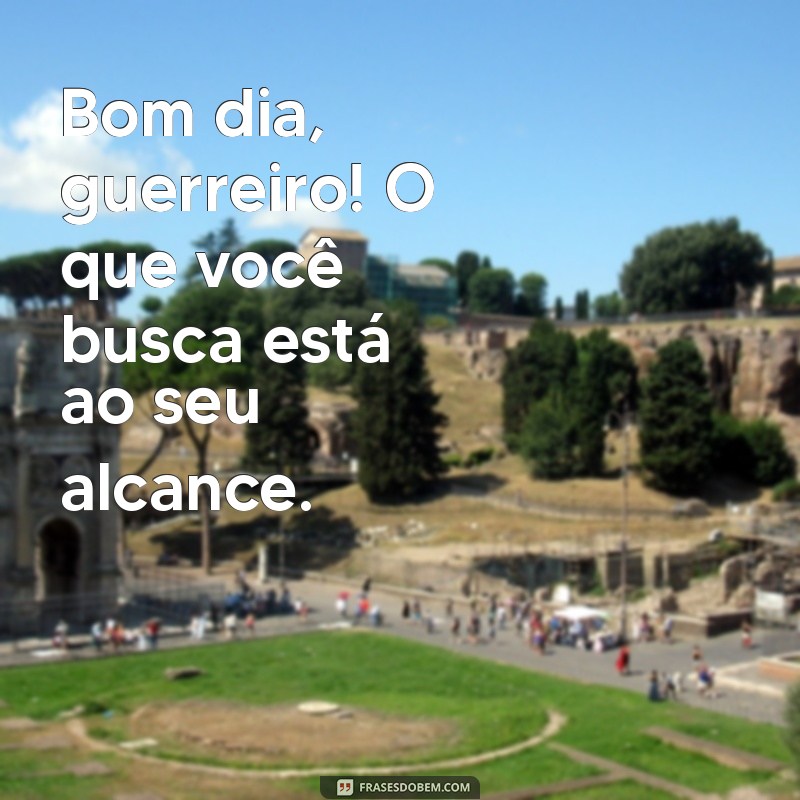 Bom Dia Guerreiro: Frases Inspiradoras para Começar o Dia com Motivação 