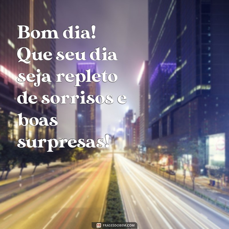 mensagem tudo de ótimo bom dia Bom dia! Que seu dia seja repleto de sorrisos e boas surpresas!