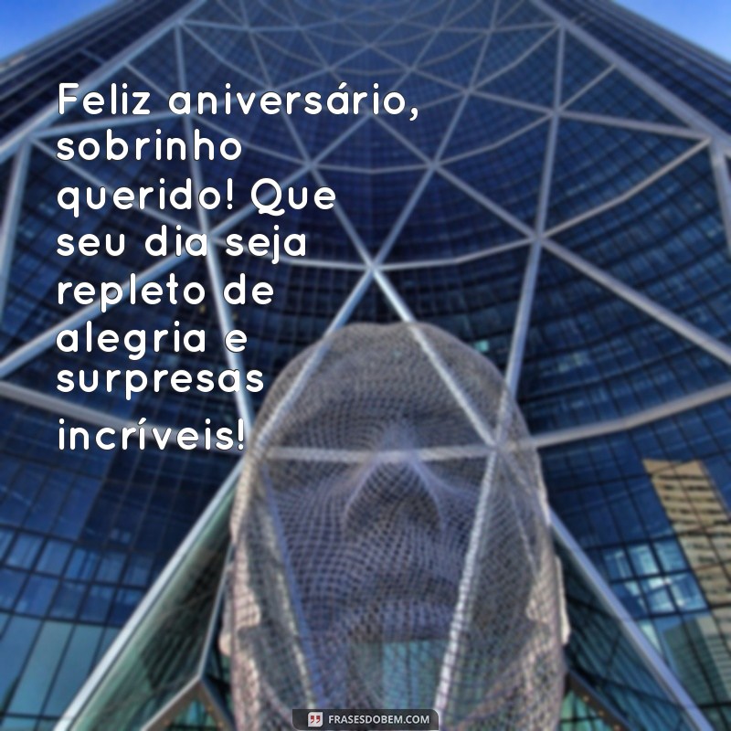 feliz aniversário sobrinho querido Feliz aniversário, sobrinho querido! Que seu dia seja repleto de alegria e surpresas incríveis!