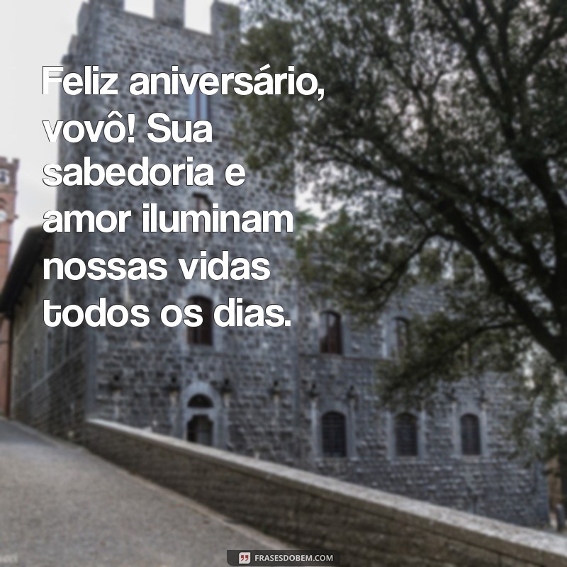 frases de aniversário para meu avô Feliz aniversário, vovô! Sua sabedoria e amor iluminam nossas vidas todos os dias.