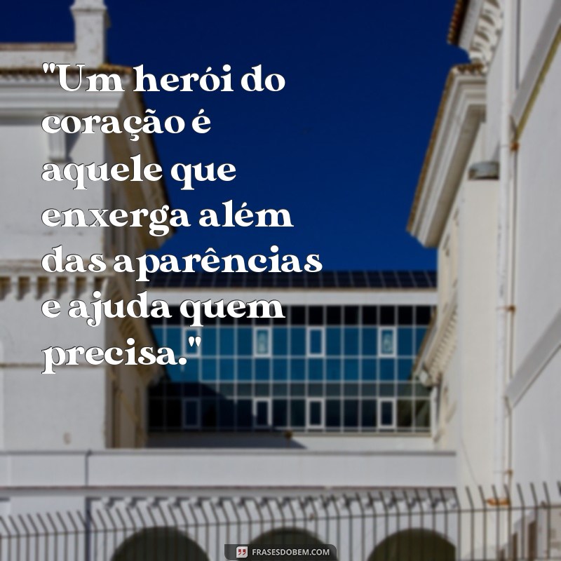 frases um heroi do coração 