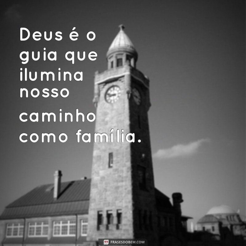 Frases Inspiradoras sobre Família e Deus: Fortaleça Seus Laços Espirituais 