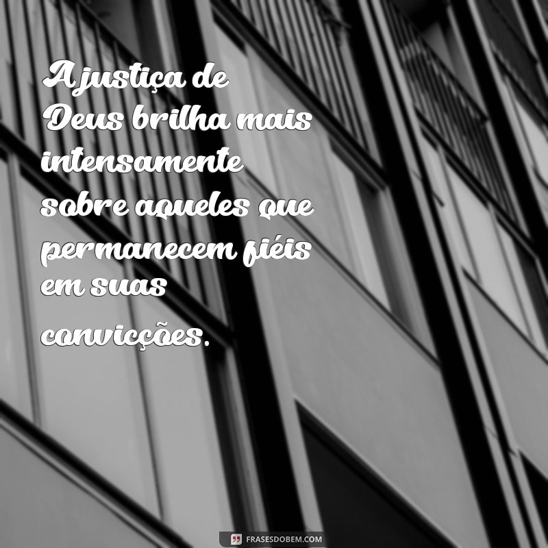 Frases Inspiradoras: Deus Justifica o Justo e Fortalece a Fé 