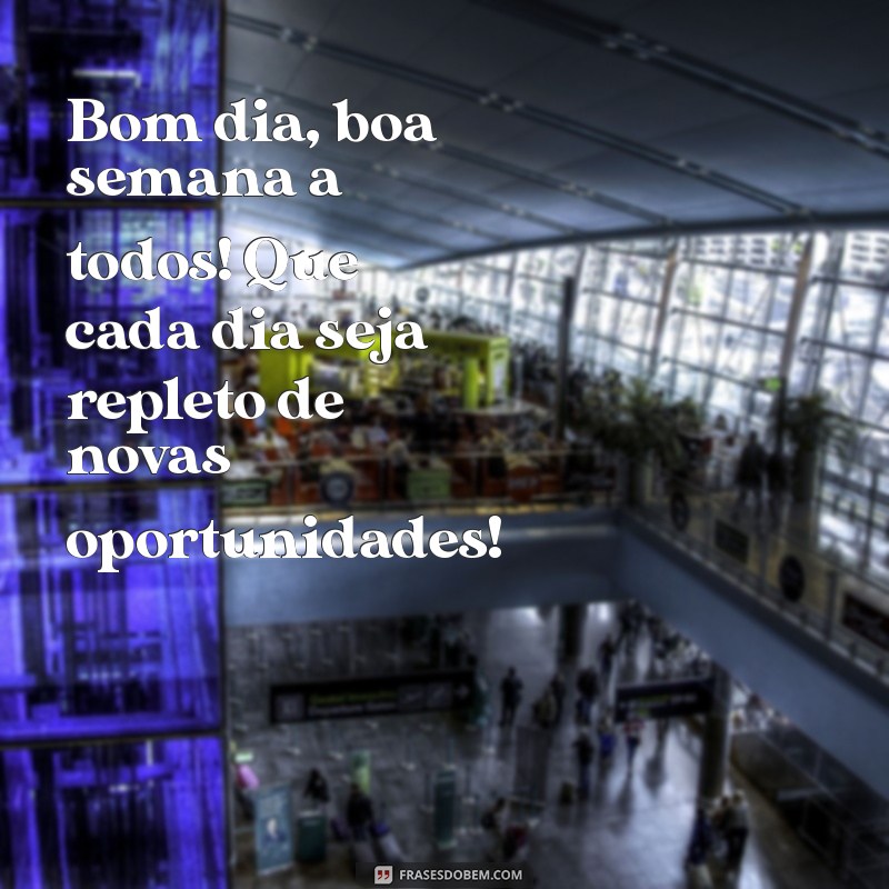 bom dia boa semana a todos Bom dia, boa semana a todos! Que cada dia seja repleto de novas oportunidades!