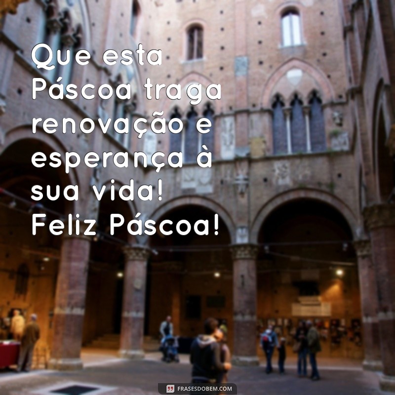 msgs de feliz páscoa Que esta Páscoa traga renovação e esperança à sua vida! Feliz Páscoa!