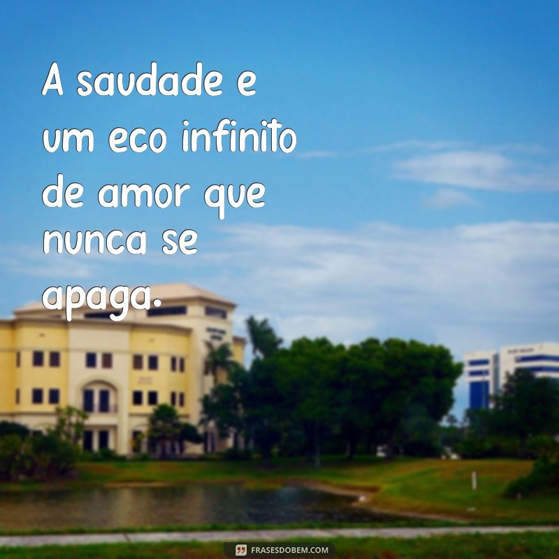 mensagem de tristeza por morte A saudade é um eco infinito de amor que nunca se apaga.