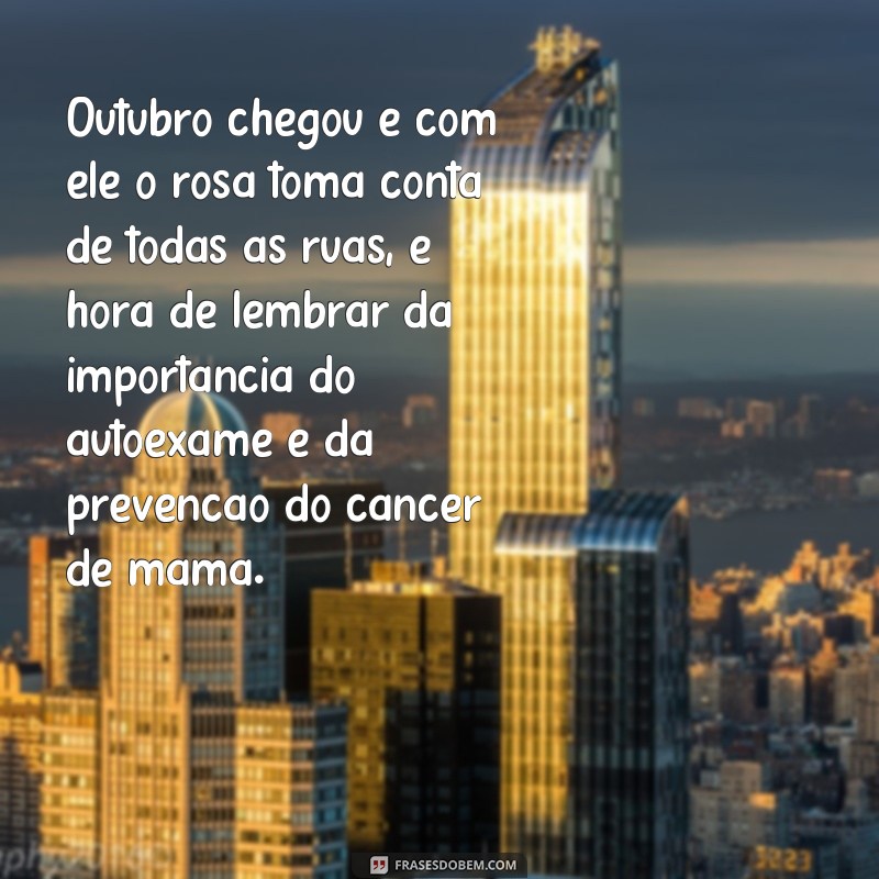 frases outubro rosa mensagen Outubro chegou e com ele o rosa toma conta de todas as ruas, é hora de lembrar da importância do autoexame e da prevenção do câncer de mama.