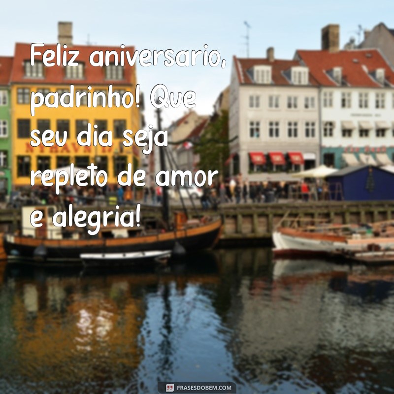 feliz aniversário para padrinho Feliz aniversário, padrinho! Que seu dia seja repleto de amor e alegria!