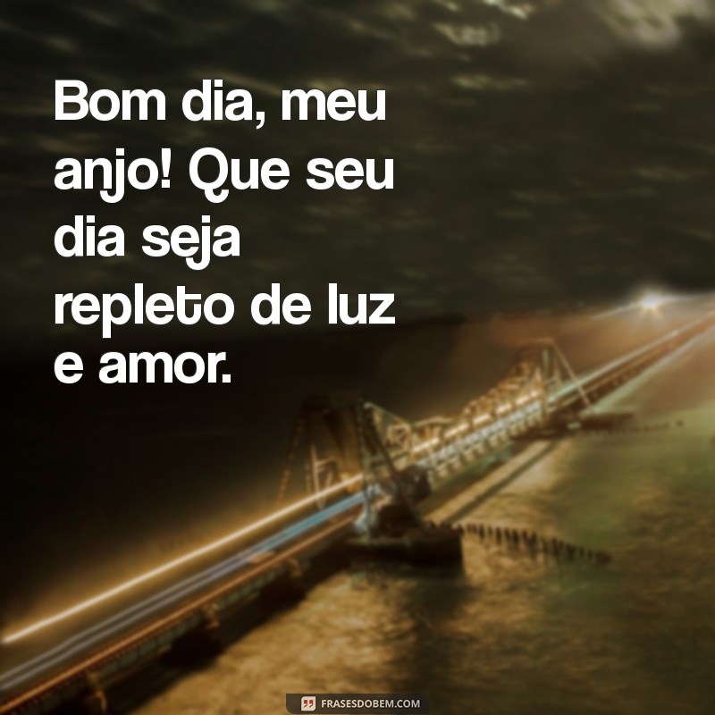 bom dia meu anjo para whatsapp Bom dia, meu anjo! Que seu dia seja repleto de luz e amor.