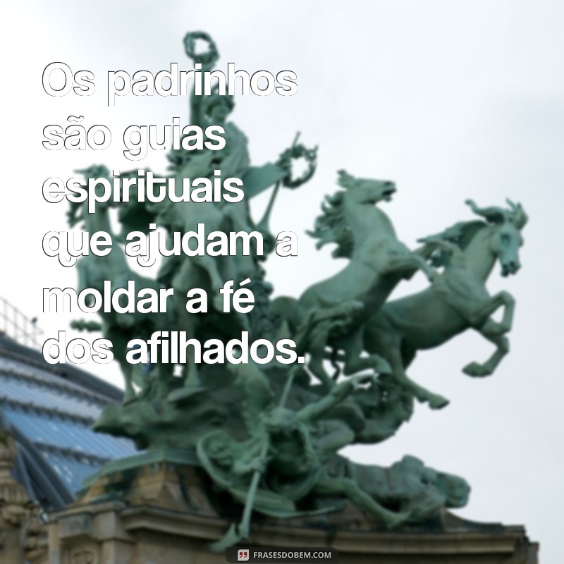 qual o papel dos padrinhos na vida dos afilhados Os padrinhos são guias espirituais que ajudam a moldar a fé dos afilhados.