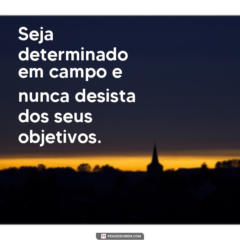 frases motivacionais para jogadores de futebol Seja determinado em campo e nunca desista dos seus objetivos.