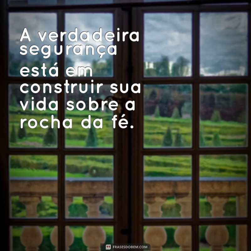 edificar a casa sobre a rocha A verdadeira segurança está em construir sua vida sobre a rocha da fé.