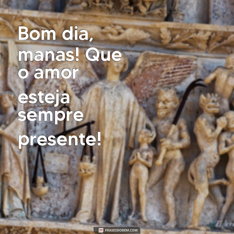 Bom Dia Manas: Inspirações e Mensagens Positivas para Começar o Dia 