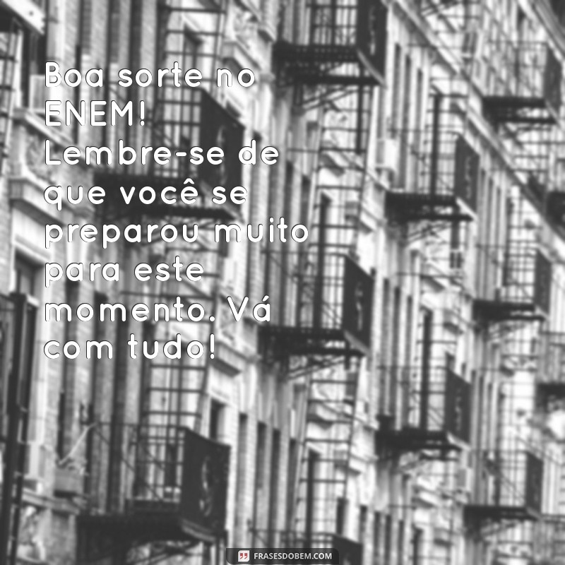 mensagem de boa prova do enem Boa sorte no ENEM! Lembre-se de que você se preparou muito para este momento. Vá com tudo!