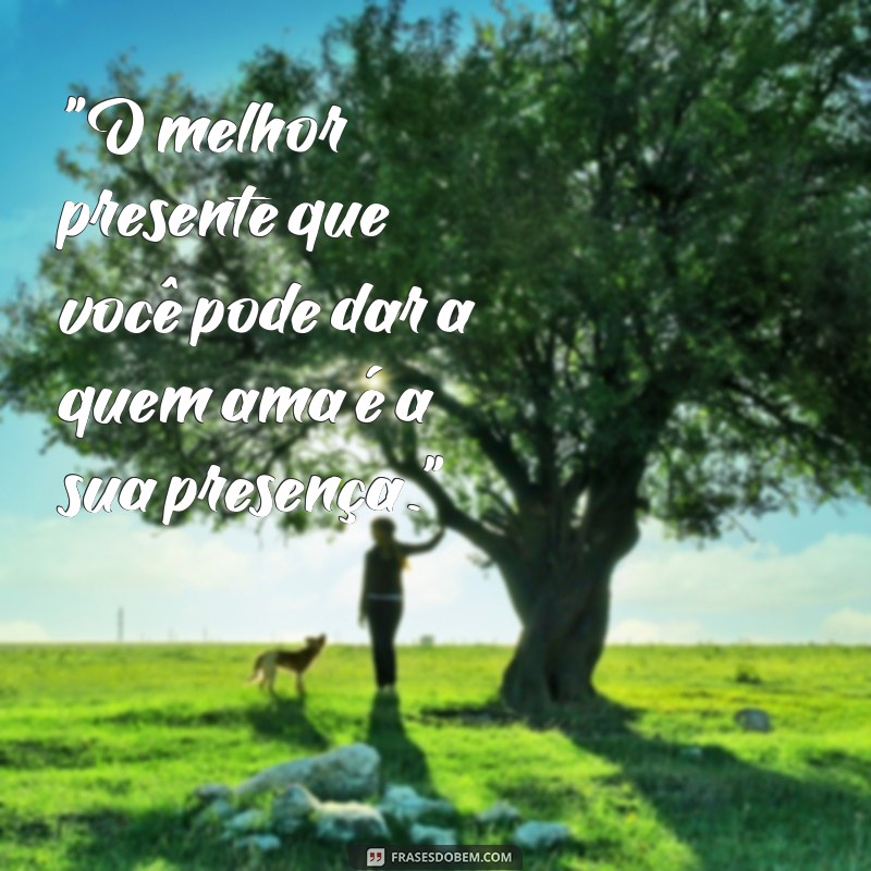 presenteie quem você ama frases 