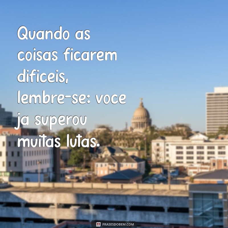 Frases Inspiradoras para Enfrentar as Lutas Diárias 