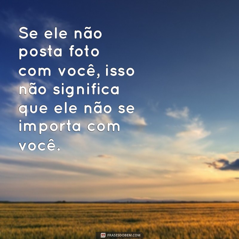 Por Que Ele Não Posta Fotos Com Você? Entenda os Sinais e O Que Isso Pode Significar 