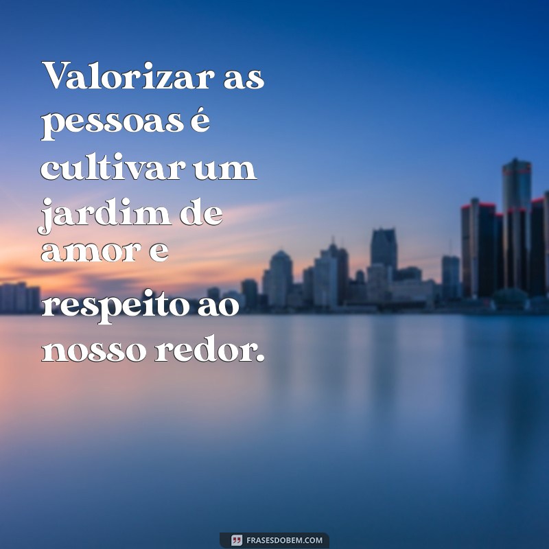 Como Valorizar as Pessoas: Dicas para Construir Relacionamentos Significativos 