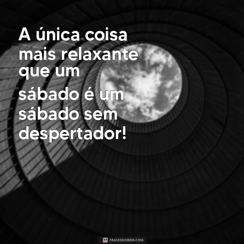 Frases Engraçadas para um Sábado Divertido: Comece o Fim de Semana com Sorrisos! 